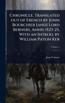 Chronicle. Translated out of French by John Bourchier [and] Lord Berners Annis 1523-25 With an Introd. by William Paton Ker