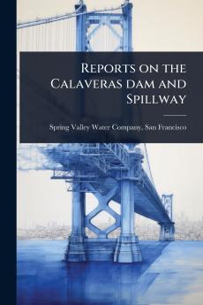 Reports on the Calaveras dam and Spillway