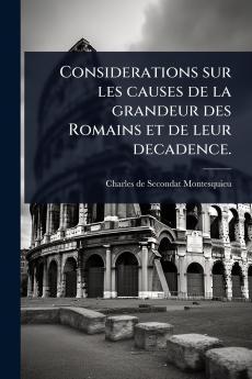 Considerations sur les causes de la grandeur des Romains et de leur decadence.