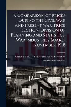 Comparison of Prices During the Civil war and Present war. Price Section. Division of Planning and Statistics. War Industries Board. November 1918