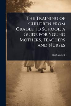 Training of Children From Cradle to School a Guide for Young Mothers Teachers and Nurses
