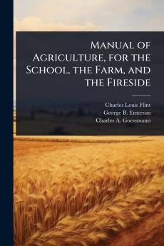 Manual of Agriculture for the School the Farm and the Fireside
