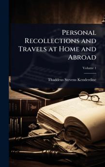 Personal Recollections and Travels at Home and Abroad