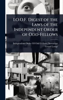 I.O.O.F. Digest of the Laws of the Independent Order of Odd-Fellows