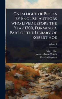 Catalogue of Books by English Authors who Lived Before the Year 1700 Forming a Part of the Library of Robert Hoe