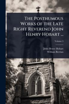 Posthumous Works of the Late Right Reverend John Henry Hobart ...