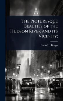 Picturesque Beauties of the Hudson River and its Vicinity;
