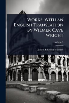 Works. With an English Translation by Wilmer Cave Wright
