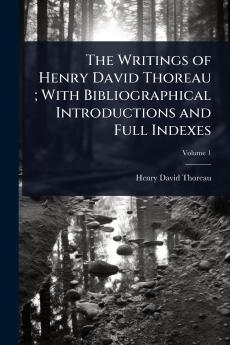 Writings of Henry David Thoreau; With Bibliographical Introductions and Full Indexes