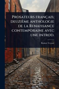 Prosateurs français; deuzième anthologie de la Renaissance contemporaine avec une introd.