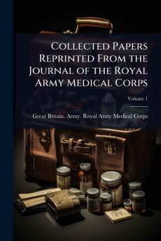 Collected Papers Reprinted From the Journal of the Royal Army Medical Corps