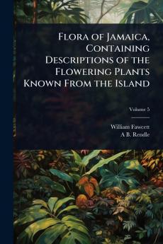 Flora of Jamaica Containing Descriptions of the Flowering Plants Known From the Island