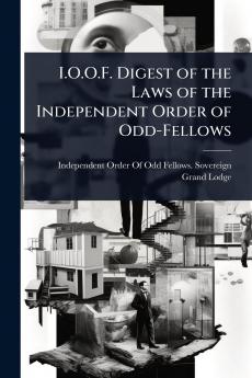 I.O.O.F. Digest of the Laws of the Independent Order of Odd-Fellows