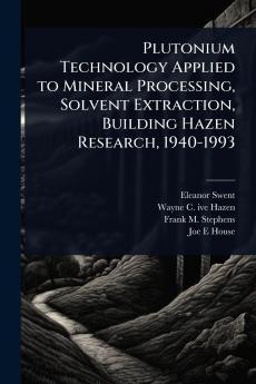 Plutonium Technology Applied to Mineral Processing Solvent Extraction Building Hazen Research 1940-1993