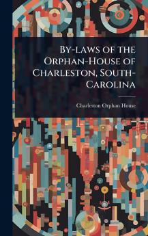 By-laws of the Orphan-House of Charleston South-Carolina