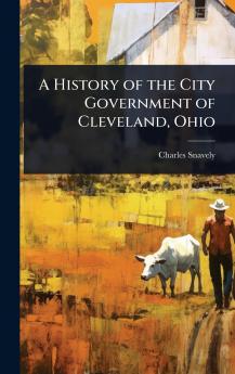 History of the City Government of Cleveland Ohio