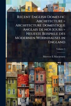 Recent English Domestic Architecture = Architecture Domestique Anglais de nos Jours = Neueste Beispiele des Modernen Wohnhauses in England