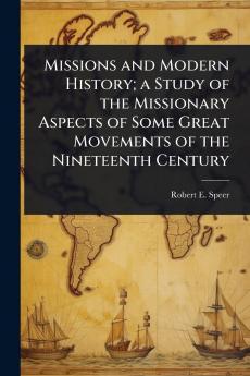 Missions and Modern History; a Study of the Missionary Aspects of Some Great Movements of the Nineteenth Century