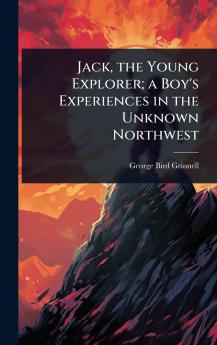 Jack the Young Explorer; a Boy's Experiences in the Unknown Northwest