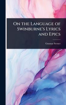 On the Language of Swinburne's Lyrics and Epics