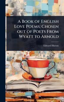Book of English Love Poems; Chosen out of Poets From Wyatt to Arnold