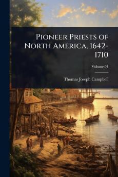 Pioneer Priests of North America 1642-1710