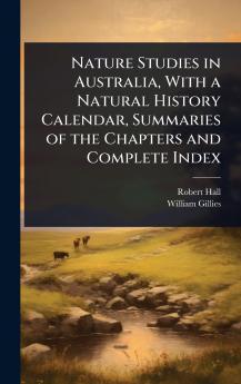 Nature Studies in Australia With a Natural History Calendar Summaries of the Chapters and Complete Index