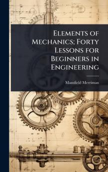 Elements of Mechanics; Forty Lessons for Beginners in Engineering