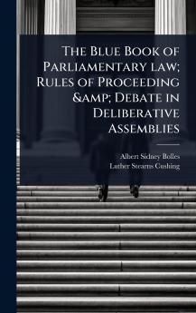 Blue Book of Parliamentary law; Rules of Proceeding & Debate in Deliberative Assemblies