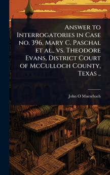 Answer to Interrogatories in Case no. 396 Mary C. Paschal et al. vs. Theodore Evans District Court of McCulloch County Texas ..