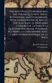 Next Peace Congress and the Polish Question. Poles Ruthenians and Lithuanians With Ethnographical map of the Slav Race. Le Prochain Congrès de la Paix et la Question Polonaise. Polonais Ruthènes et Lithuaniens Avec Carte Ethnographique de la Race