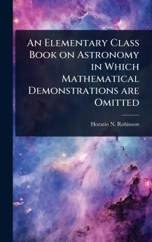 Elementary Class Book on Astronomy in Which Mathematical Demonstrations are Omitted