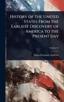 History of the United States From the Earliest Discovery of America to the Present day