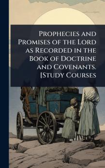 Prophecies and Promises of the Lord as Recorded in the Book of Doctrine and Covenants. [Study Courses