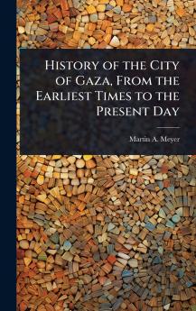 History of the City of Gaza From the Earliest Times to the Present Day