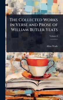 Collected Works in Verse and Prose of William Butler Yeats