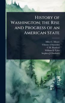 History of Washington; the Rise and Progress of an American State