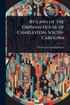By-laws of the Orphan-House of Charleston South-Carolina
