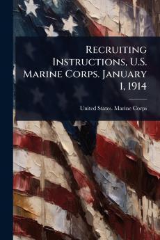 Recruiting Instructions U.S. Marine Corps. January 1 1914