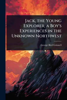 Jack the Young Explorer; a Boy's Experiences in the Unknown Northwest