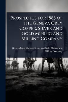 Prospectus for 1883 of the Geneva Grey Copper Silver and Gold Mining and Milling Company