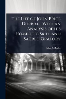 Life of John Price Durbin ... With an Analysis of his Homiletic Skill and Sacred Oratory