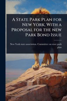 State Park Plan for New York With a Proposal for the new Park Bond Issue