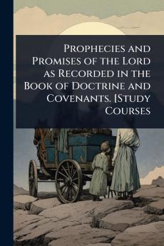 Prophecies and Promises of the Lord as Recorded in the Book of Doctrine and Covenants. [Study Courses