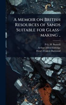 Memoir on British Resources of Sands Suitable for Glass-making ..