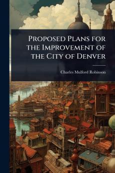 Proposed Plans for the Improvement of the City of Denver