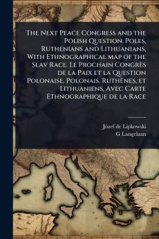 Next Peace Congress and the Polish Question. Poles Ruthenians and Lithuanians With Ethnographical map of the Slav Race. Le Prochain Congrès de la Paix et la Question Polonaise. Polonais Ruthènes et Lithuaniens Avec Carte Ethnographique de la Race
