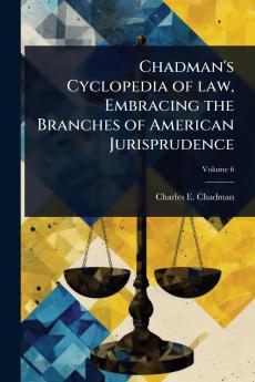Chadman's Cyclopedia of law Embracing the Branches of American Jurisprudence