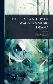 Parsifal; a Study of Wagner's Music Drama