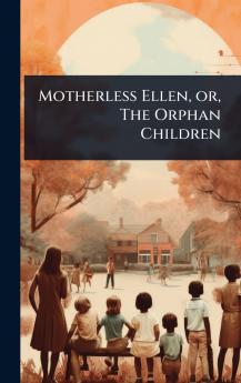Motherless Ellen or The Orphan Children